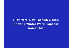 [Hot Item] New Fashion Classic Knitting Winter Warm Caps for Women Men