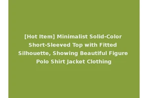[Hot Item] Minimalist Solid-Color Short-Sleeved Top with Fitted Silhouette, Showing Beautiful Figure Polo Shirt Jacket Clothing