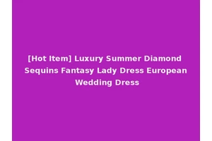 [Hot Item] Luxury Summer Diamond Sequins Fantasy Lady Dress European Wedding Dress