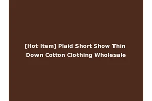 [Hot Item] Plaid Short Show Thin Down Cotton Clothing Wholesale