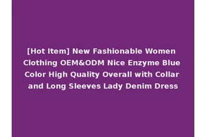 [Hot Item] New Fashionable Women Clothing OEM&ODM Nice Enzyme Blue Color High Quality Overall with Collar and Long Sleeves Lady Denim Dress