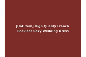 [Hot Item] High Quality French Backless Sexy Wedding Dress