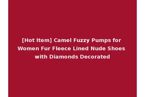 [Hot Item] Camel Fuzzy Pumps for Women Fur Fleece Lined Nude Shoes with Diamonds Decorated