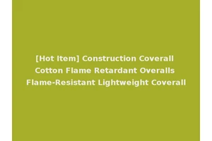 [Hot Item] Construction Coverall Cotton Flame Retardant Overalls Flame-Resistant Lightweight Coverall