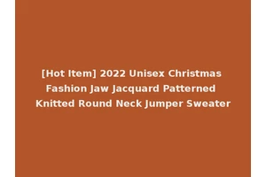 [Hot Item] 2022 Unisex Christmas Fashion Jaw Jacquard Patterned Knitted Round Neck Jumper Sweater