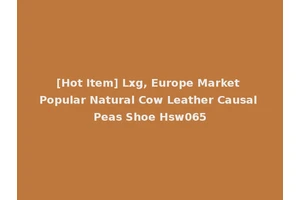 [Hot Item] Lxg, Europe Market Popular Natural Cow Leather Causal Peas Shoe Hsw065