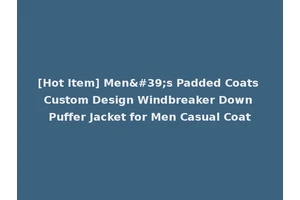 [Hot Item] Men's Padded Coats Custom Design Windbreaker Down Puffer Jacket for Men Casual Coat