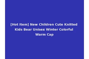 [Hot Item] New Children Cute Knitted Kids Bear Unisex Winter Colorful Warm Cap