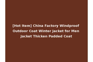 [Hot Item] China Factory Windproof Outdoor Coat Winter Jacket for Men Jacket Thicken Padded Coat