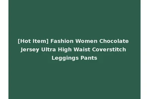 [Hot Item] Fashion Women Chocolate Jersey Ultra High Waist Coverstitch Leggings Pants