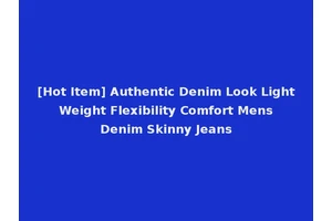 [Hot Item] Authentic Denim Look Light Weight Flexibility Comfort Mens Denim Skinny Jeans