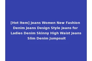 [Hot Item] Jeans Women New Fashion Denim Jeans Design Style Jeans for Ladies Denim Skinny High Waist Jeans Slim Denim Jumpsuit