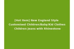 [Hot Item] New England Style Customised Children/Baby/Kid Clothes Children Jeans with Rhinestone