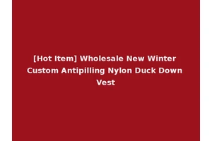 [Hot Item] Wholesale New Winter Custom Antipilling Nylon Duck Down Vest