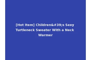 [Hot Item] Children's Sexy Turtleneck Sweater With a Neck Warmer