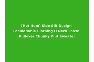 [Hot Item] Side Slit Design Fashionable Clothing O Neck Loose Pullover Chunky Knit Sweater