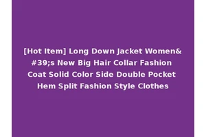[Hot Item] Long Down Jacket Women's New Big Hair Collar Fashion Coat Solid Color Side Double Pocket Hem Split Fashion Style Clothes