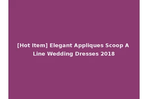 [Hot Item] Elegant Appliques Scoop A Line Wedding Dresses 2018