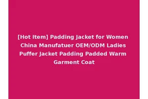 [Hot Item] Padding Jacket for Women China Manufatuer OEM/ODM Ladies Puffer Jacket Padding Padded Warm Garment Coat