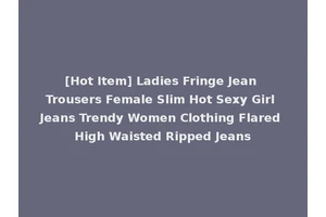 [Hot Item] Ladies Fringe Jean Trousers Female Slim Hot Sexy Girl Jeans Trendy Women Clothing Flared High Waisted Ripped Jeans