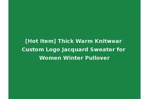 [Hot Item] Thick Warm Knitwear Custom Logo Jacquard Sweater for Women Winter Pullover