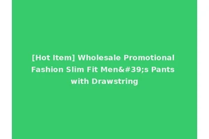 [Hot Item] Wholesale Promotional Fashion Slim Fit Men's Pants with Drawstring