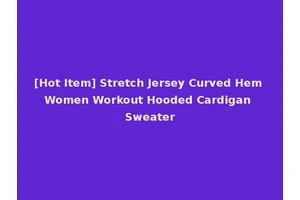 [Hot Item] Stretch Jersey Curved Hem Women Workout Hooded Cardigan Sweater