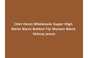 [Hot Item] Wholesale Super High Waist Black Button Fly Women Black Skinny Jeans