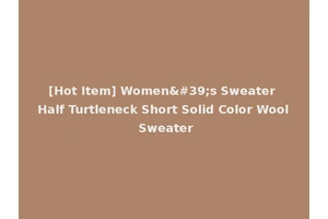 [Hot Item] Women's Sweater Half Turtleneck Short Solid Color Wool Sweater