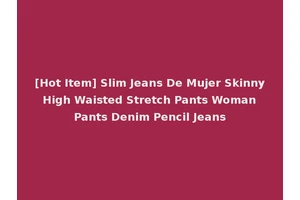 [Hot Item] Slim Jeans De Mujer Skinny High Waisted Stretch Pants Woman Pants Denim Pencil Jeans