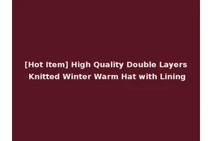 [Hot Item] High Quality Double Layers Knitted Winter Warm Hat with Lining