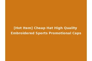 [Hot Item] Cheap Hat High Quality Embroidered Sports Promotional Caps