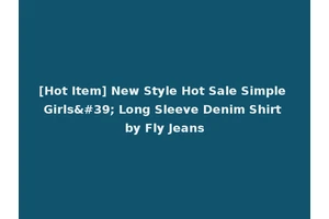 [Hot Item] New Style Hot Sale Simple Girls' Long Sleeve Denim Shirt by Fly Jeans