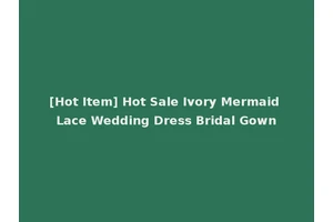[Hot Item] Hot Sale Ivory Mermaid Lace Wedding Dress Bridal Gown
