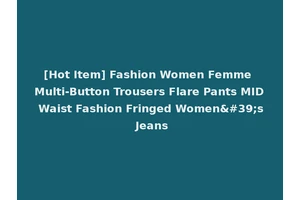 [Hot Item] Fashion Women Femme Multi-Button Trousers Flare Pants MID Waist Fashion Fringed Women's Jeans