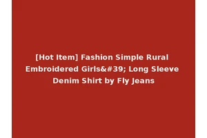 [Hot Item] Fashion Simple Rural Embroidered Girls' Long Sleeve Denim Shirt by Fly Jeans