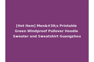 [Hot Item] Men's Printable Green Windproof Pullover Hoodie Sweater and Sweatshirt Guangzhou