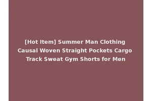 [Hot Item] Summer Man Clothing Causal Woven Straight Pockets Cargo Track Sweat Gym Shorts for Men