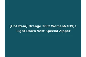 [Hot Item] Orange 380t Women's Light Down Vest Special Zipper
