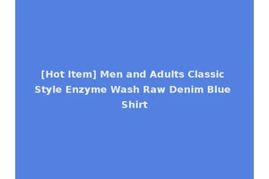 [Hot Item] Men and Adults Classic Style Enzyme Wash Raw Denim Blue Shirt