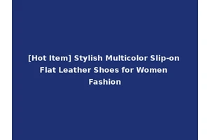 [Hot Item] Stylish Multicolor Slip-on Flat Leather Shoes for Women Fashion