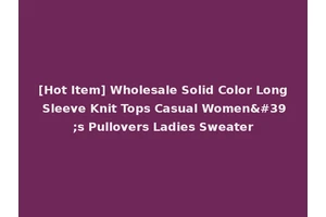 [Hot Item] Wholesale Solid Color Long Sleeve Knit Tops Casual Women's Pullovers Ladies Sweater