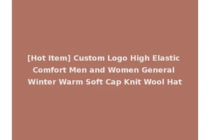 [Hot Item] Custom Logo High Elastic Comfort Men and Women General Winter Warm Soft Cap Knit Wool Hat