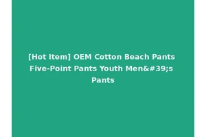[Hot Item] OEM Cotton Beach Pants Five-Point Pants Youth Men's Pants