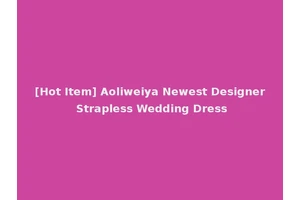 [Hot Item] Aoliweiya Newest Designer Strapless Wedding Dress