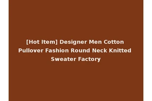 [Hot Item] Designer Men Cotton Pullover Fashion Round Neck Knitted Sweater Factory