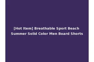 [Hot Item] Breathable Sport Beach Summer Solid Color Men Board Shorts