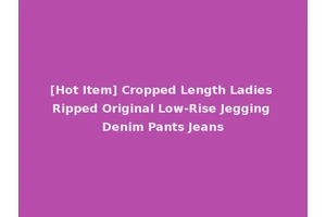 [Hot Item] Cropped Length Ladies Ripped Original Low-Rise Jegging Denim Pants Jeans