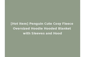 [Hot Item] Penguin Cute Cosy Fleece Oversized Hoodie Hooded Blanket with Sleeves and Hood