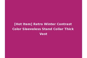 [Hot Item] Retro Winter Contrast Color Sleeveless Stand Collar Thick Vest